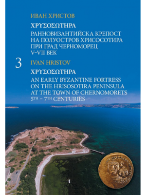 Χρυσοσωτήρα: An Early Byzantine Fortress on the Hrisosotira Peninsula at the Town of Chernomorets (5th–7th c.). Vol. 3